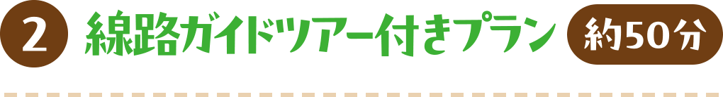 2 線路ガイドツアー付きプラン 約50分